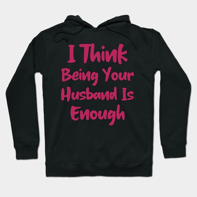 I Think Being Your Husband Is Enough Hoodie by Istanbul